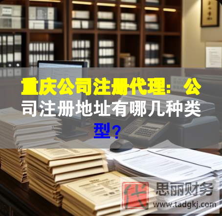 重慶公司注冊代理：公司注冊地址有哪幾種類型？