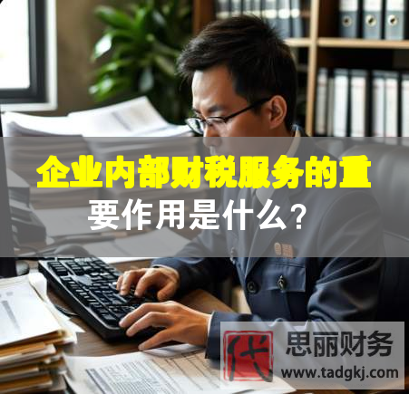 企業(yè)內部財稅服務的重要作用是什么？