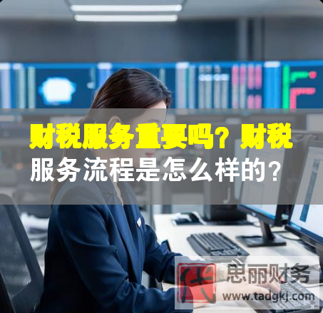 財稅服務重要嗎？財稅服務流程是怎么樣的？