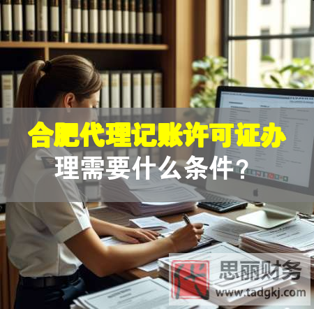 合肥代理記賬許可證辦理需要什么條件？