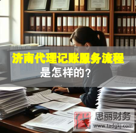 濟南代理記賬服務流程是怎樣的？