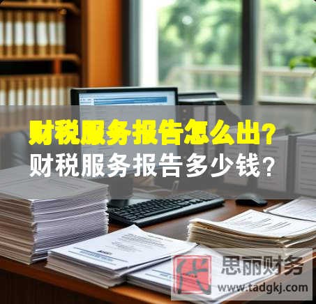 財稅服務(wù)報告怎么出？財稅服務(wù)報告多少錢？